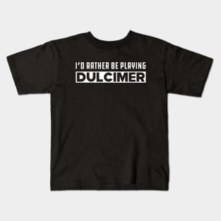 Dulcimer - I'd rather be playing dulcimer Kids T-Shirt